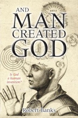 Phd Dr Robert Banks - And Man Created God: Is God a Human Invention? - 9780745955438 - V9780745955438