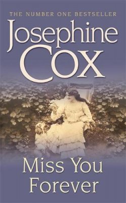 Josephine Cox - Miss You Forever: A thrilling saga of love, loss and second chances - 9780747249580 - KTJ0006719