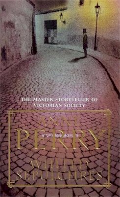 Anne Perry - Whited Sepulchres (William Monk Mystery, Book 9): A twisting Victorian mystery of intrigue and secrets - 9780747252542 - V9780747252542