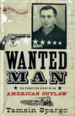 Tamsin Spargo - Wanted Man: The Forgotten Story of an American Outlaw - 9780747570387 - KHS0049907
