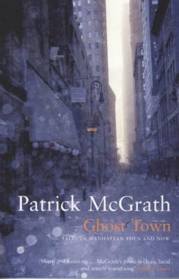 Patrick McGrath - Ghost Town: Tales of Manhattan Then and Now - 9780747583721 - V9780747583721