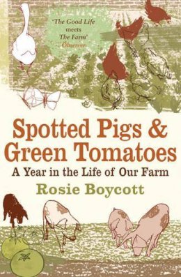 Rosie Boycott - Spotted Pigs and Green Tomatoes: A Year in the Life of Our Farm - 9780747590316 - KEX0220161