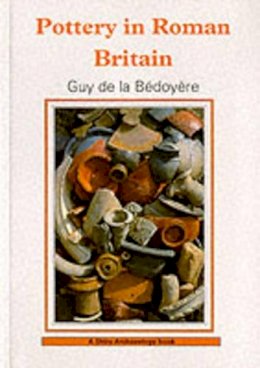 Guy de La Bedoyere - Pottery in Roman Britain (Shire Archaeology) - 9780747804697 - V9780747804697