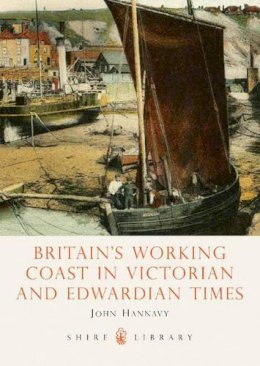 John Hannavy - Britain's Working Coast in Victorian and Edwardian Times (Shire Library) - 9780747806783 - 9780747806783