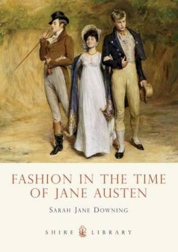 Sarah Jane Downing - Fashion in the Time of Jane Austen (Shire Library) - 9780747807674 - V9780747807674