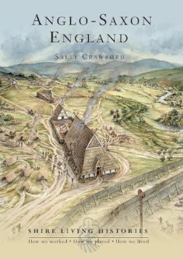 Sally Crawford - Anglo-Saxon England: 400-790 (Shire Living Histories) - 9780747808367 - V9780747808367