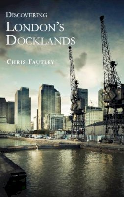 Christopher Fautley - Discovering London's Docklands (Shire Discovering) - 9780747808459 - 9780747808459