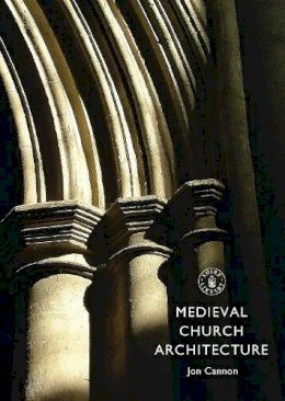 Jon Cannon - Medieval Church Architecture (Shire Library) - 9780747812128 - V9780747812128