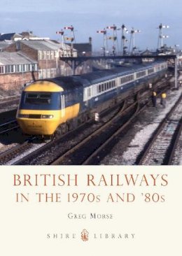 Greg Morse - British Railways in the 1970s and 80s (Shire Library) - 9780747812517 - 9780747812517