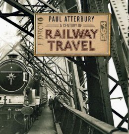 Paul Atterbury - A Century of Railway Travel (Shire Century Of) - 9780747813736 - 9780747813736