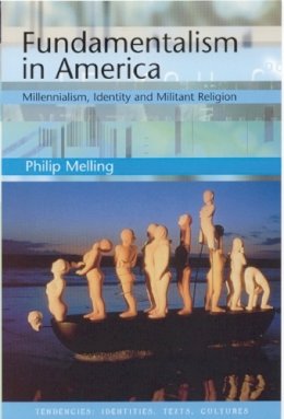 Philip H. Melling - Fundamentalism in America: Millennialism, Identity and Militant Religion - 9780748609789 - V9780748609789