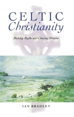 Ian Bradley - Celtic Christianity: Making Myths and Chasing Dreams - 9780748610488 - V9780748610488