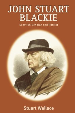 Stuart Wallace - John Stuart Blackie: Scottish Scholar and Patriot - 9780748611850 - V9780748611850