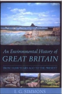 I.G. Simmons - An Environmental History of Great Britain: From 10, 000 Years Ago to the Present - 9780748612833 - V9780748612833