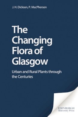 J.H. Dickson - The Changing Flora of Glasgow: Urban and Rural Plants Through the Centuries - 9780748613977 - V9780748613977