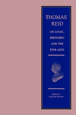 Thomas Reid - Thomas Reid on Logic, Rhetoric and the Fine Arts: Papers on the Culture of the Mind - 9780748616848 - V9780748616848