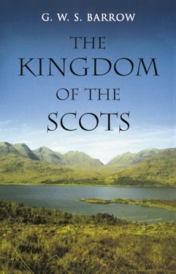 G.W.S. Barrow - The Kingdom of the Scots: Government, church and society from the eleventh to the fourteenth century - 9780748618033 - V9780748618033