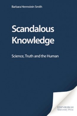 Barbara Herrnstein Smith - Scandalous Knowledge: Science, Truth and the Human - 9780748620234 - V9780748620234