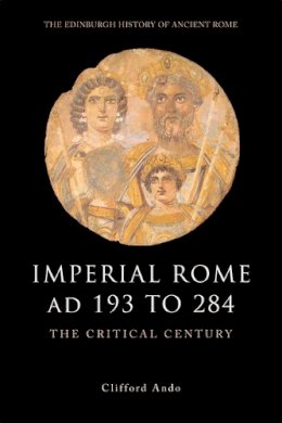 Clifford Ando - Imperial Rome AD 193 to 284: The Critical Century - 9780748620517 - V9780748620517