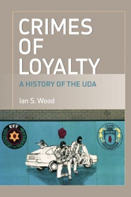 Ian Wood - Crimes of Loyalty: A History of the UDA - 9780748624263 - V9780748624263