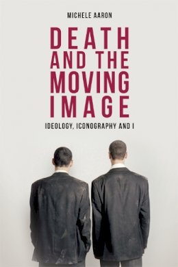 Michele Aaron - Death and the Moving Image: Ideology, Iconography and I - 9780748624430 - V9780748624430