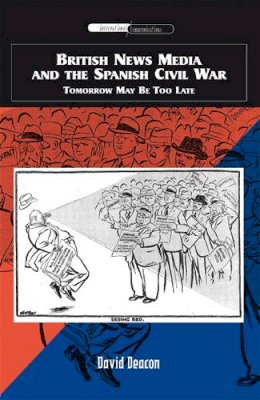 David Deacon - British News Media and the Spanish Civil War: Tomorrow May be Too Late - 9780748627486 - V9780748627486