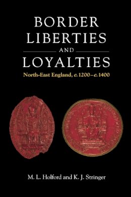 Matthew L. Holford - Border Liberties and Loyalties: North-East England, C. 1200 to C. 1400 - 9780748632787 - V9780748632787