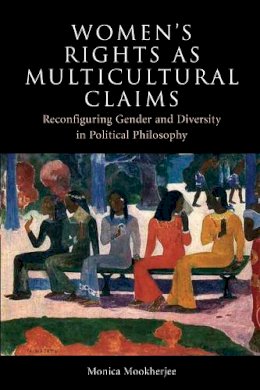Monica Mookherjee - Women´s Rights as Multicultural Claims: Reconfiguring Gender and Diversity in Political Philosophy - 9780748632794 - V9780748632794