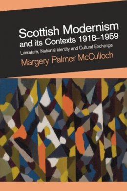 Dr. Margery Palmer McCulloch - Scottish Modernism and Its Contexts 1918-1959: Literature, National Identity and Cultural Exchange - 9780748634743 - V9780748634743