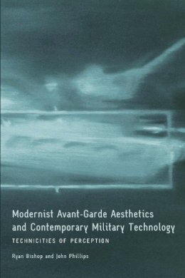 Ryan Bishop - Modernist Avant-Garde Aesthetics and Contemporary Military Technology: Technicities of Perception - 9780748639885 - V9780748639885