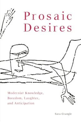 Sara Crangle - Prosaic Desires: Modernist Knowledge, Boredom, Laughter, and Anticipation - 9780748640850 - V9780748640850