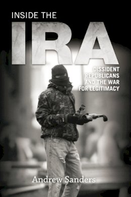 Andrew Sanders - Inside the IRA: Dissident Republicans and the War for Legitimacy - 9780748641123 - V9780748641123