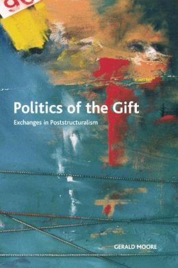 Gerald Moore - Politics of the Gift: Exchanges in Poststructuralism - 9780748642021 - V9780748642021