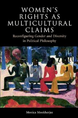 Monica Mookherjee - Women´s Rights as Multicultural Claims: Reconfiguring Gender and Diversity in Political Philosophy - 9780748642960 - V9780748642960