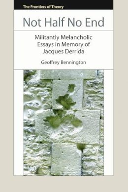 Geoffrey Bennington - Not Half No End: Militantly Melancholic Essays in Memory of Jacques Derrida - 9780748643165 - V9780748643165