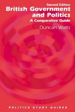 Duncan Watts - British Government and Politics, Second Edition: A Comparative Guide (Politics Study Guides) - 9780748644544 - V9780748644544