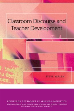 Mr Steve Walsh - Classroom Discourse and Teacher Development (Edinburgh Textbooks in Applied Linguistics) - 9780748645176 - V9780748645176