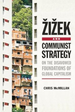 Chris McMillan - Zizek and Communist Strategy: The Disavowed Foundations of Global Capitalism - 9780748646647 - V9780748646647