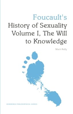 Mark G. E. Kelly - Foucault's 'History of Sexuality Volume I, The Will to Knowledge': An Edinburgh Philosophical Guide (Edinburgh Philosophical Guides) - 9780748648894 - V9780748648894