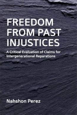 Nahshon Perez - Freedom from Past Injustices: A Critical Evaluation of Claims for Inter-Generational Reparations - 9780748649624 - V9780748649624