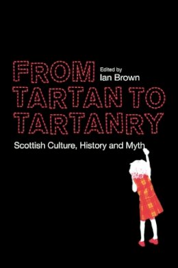 Ian Brown (Ed.) - From Tartan to Tartanry: Scottish Culture, History, and Myth - 9780748664641 - V9780748664641