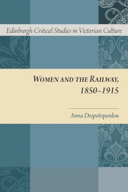 Anna Despotopoulou - Women and the Railway, 1850-1915 (Edinburgh Critical Studies in Victorian Culture EUP) - 9780748676941 - V9780748676941