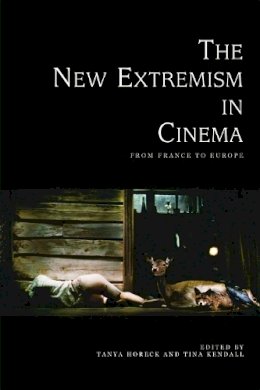 Horeck  Tanya - The New Extremism in Cinema: From France to Europe - 9780748679102 - V9780748679102