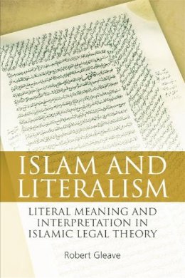 Robert Gleave - Islam and Literalism: Literal Meaning and Interpretation in Islamic Legal Theory - 9780748689866 - V9780748689866