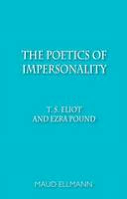 Maud Ellmann - The Poetics of Impersonality: T. S. Eliot and Ezra Pound - 9780748691296 - V9780748691296