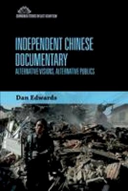 Dan Edwards - Independent Chinese Documentary: Alternative Visions, Alternative Publics (Edinburgh Studies in East Asian Film EUP) - 9780748695621 - V9780748695621