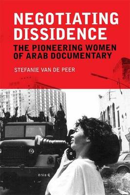 Stefanie Van de Peer - Negotiating Dissidence: The Pioneering Women of Arab Documentary - 9780748696062 - V9780748696062