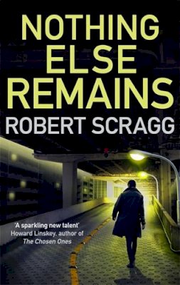 Robert Scragg - Nothing Else Remains: The compulsive read - 9780749023195 - 9780749023195