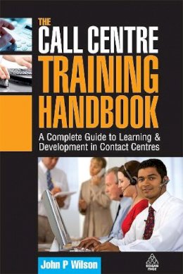 John P. Wilson - The Call Centre Training Handbook: A Complete Guide to Learning and Development in Contact Centres - 9780749450885 - V9780749450885