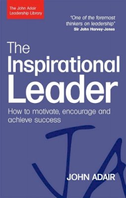 John Adair - The Inspirational Leader: How to Motivate, Encourage and Achieve Success - 9780749454784 - V9780749454784